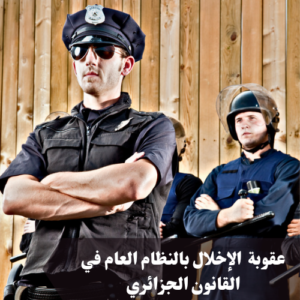 عقوبة الإخلال بالنظام العام في القانون الجزائري 