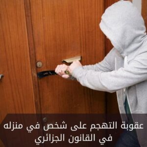 عقوبة التهجم على شخص في منزله في القانون الجزائري