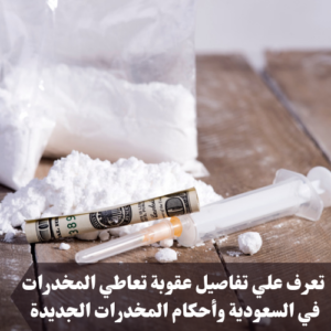 عقوبة تعاطي المخدرات في السعودية 