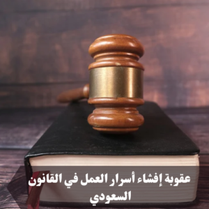 عقوبة إفشاء أسرار العمل في القانون السعودي 