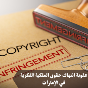 عقوبة انتهاك حقوق الملكية الفكرية في الإمارات 