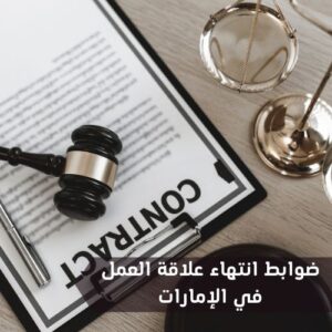 موضوع كامل عن ضوابط انتهاء علاقة العمل في الإمارات وتعويض إنهاء عقد العمل