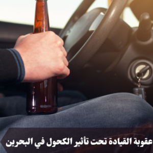 عقوبة القيادة تحت تأثير الكحول في البحرين 