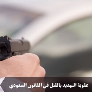 عقوبة التهديد بالقتل في القانون السعودي