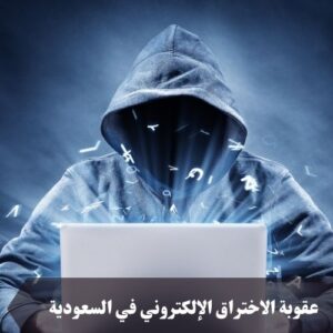 عقوبة الاختراق الإلكتروني في السعودية