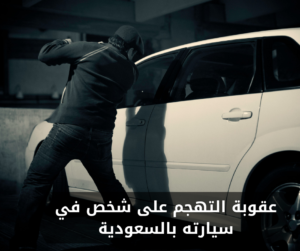 عقوبة التهجم على شخص في سيارته بالسعودية