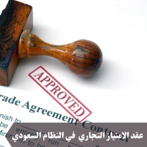 عقد الامتياز التجاري في النظام السعودي