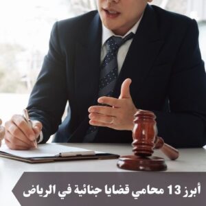 أبرز 13 محامي قضايا جنائية في الرياض